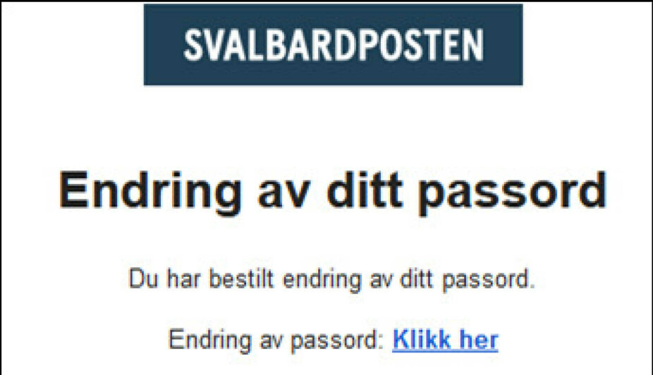 Slik ser det ut når du får mail om å endre passordet. Følg lenken i eposten som du mottar og skriv inn nytt passord på minst 8 tegn, og du er klar. Du kan nå gå til: https://svalbardposten.no/